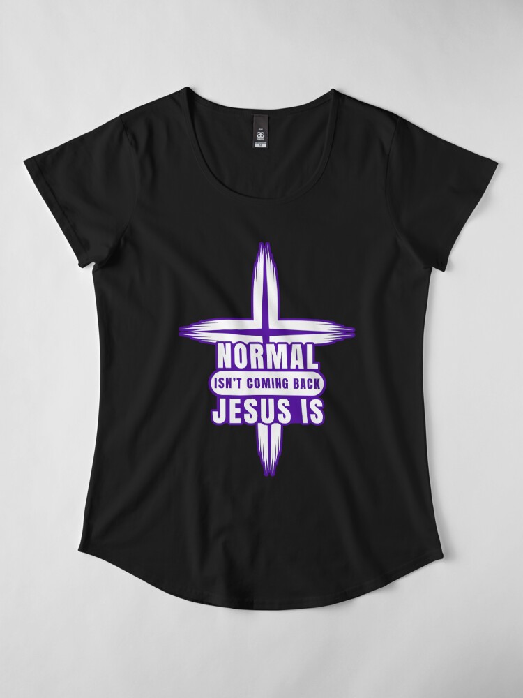 Christian Tshirt Normal is not coming back Jesus is